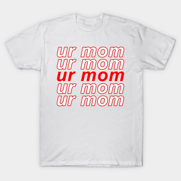 Ur Mom T-Shirt by ButterflyX